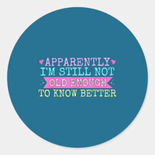 A Apparently I'm Still Not Old Enough To Know Bett Classic Round Sticker
