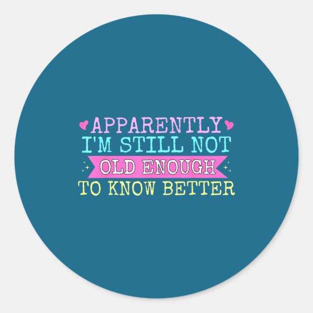 A Apparently I'm Still Not Old Enough To Know Bett Classic Round Sticker (Front)
