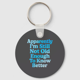 A Apparently I'm Still Not Old Enough To Know Bett Key Ring