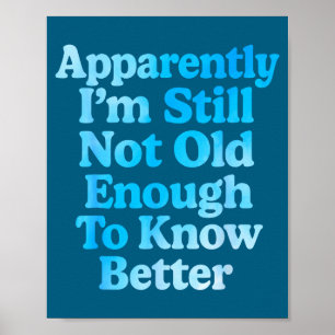A Apparently I'm Still Not Old Enough To Know Bett Poster
