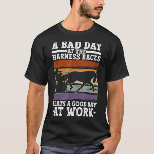 A Bad Day At The Harness Races Beats A Good Day At T-Shirt