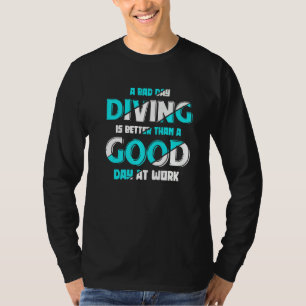 A Bad Day Diving Is Better Than A Good Day At Work T-Shirt