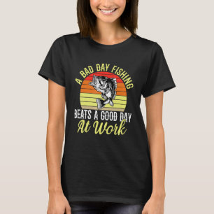 A Bad Day Fishing Is Better Than A Good Day At Wor T-Shirt