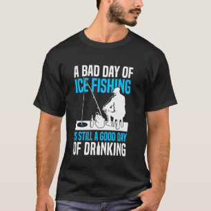 A Bad Day Of Ice Fishing Is Still A Good Day Of Dr T-Shirt