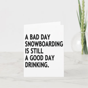 A Bad Day Snowboarding Is Still A Good Day Drinkin Card