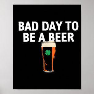 A bad day to be a beer funny st patricks day poster