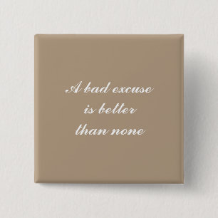 A bad excuse is better than none 15 cm square badge