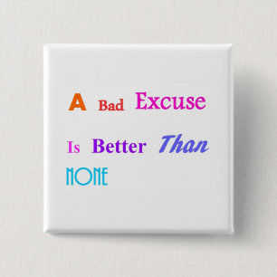 A Bad Excuse Is Better Than None 15 Cm Square Badge