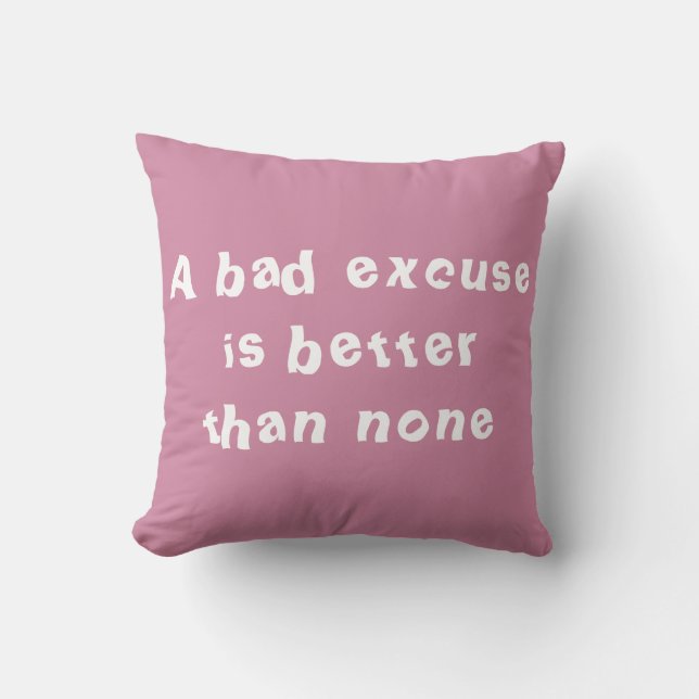 A bad excuse is better than none cushion (Front)