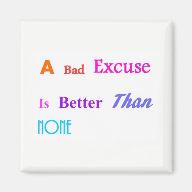 A Bad Excuse Is Better Than None Magnet (Front)
