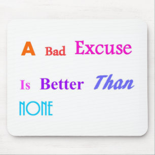 A Bad Excuse Is Better Than None Mouse Pad