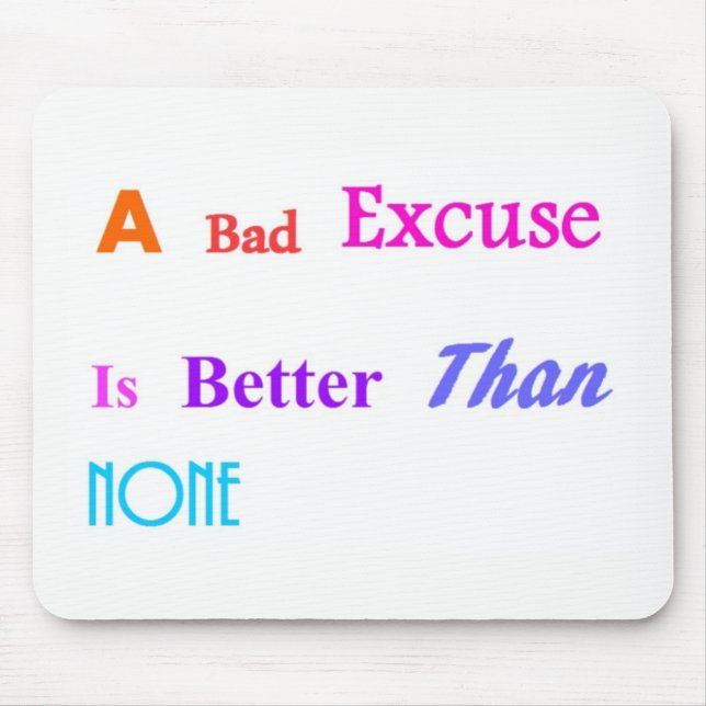 A Bad Excuse Is Better Than None Mouse Pad (Front)