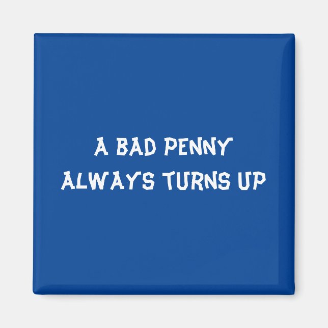 A bad penny always turns up magnet (Front)