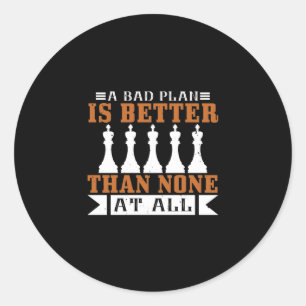 A Bad Plan Is Better Than None At All Classic Round Sticker