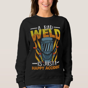 A bad weld is just a happy accident Worker Welder  Sweatshirt