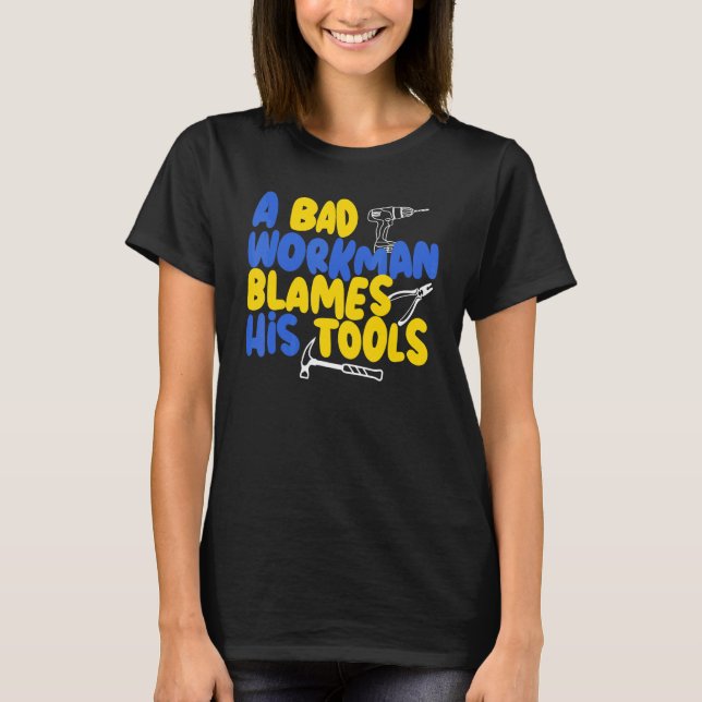 A bad workman blames his tools  craftsman T-Shirt (Front)