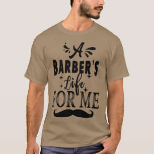 A Barberx27s life for me 2 T-Shirt