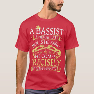 A Bassist Is Never Late, Electric Bass Guitar Play T-Shirt