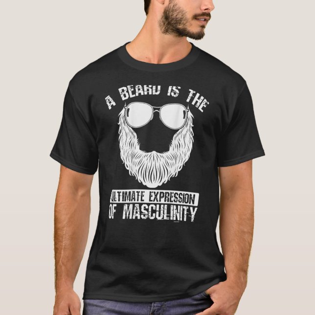 A Beard Is The Ultimate Expression Of Masculinity  T-Shirt (Front)