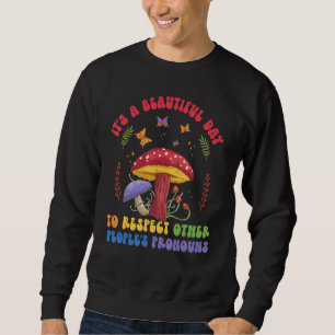 A Beautiful Day To Respect Other Peoples Pronouns  Sweatshirt