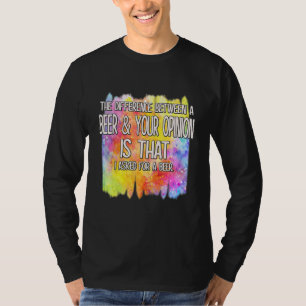 A Beer And Your Opinion Funny Humour Saying T-Shirt