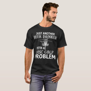 A Beer Drinker With Disc Golf Problem T-Shirt