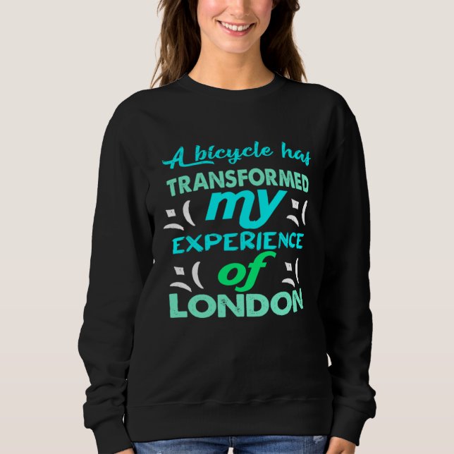 A bicycle has transformed my experience of London Sweatshirt (Front)