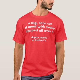 A big rare cut of meat with water dumped all over T-Shirt