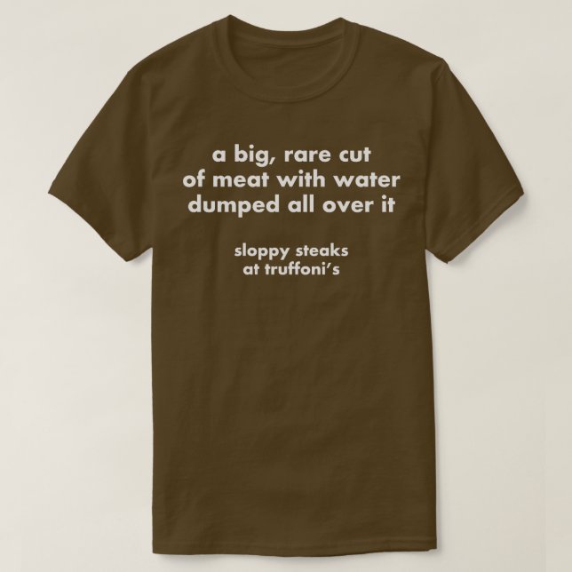 A big rare cut of meat with water dumped all over  T-Shirt (Design Front)