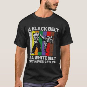 A Black Belt Is A White Belt Never Gave Up Taekwon T-Shirt