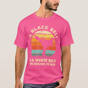 A Black Belt Is A White Belt Taekwondo Martial Art T-Shirt