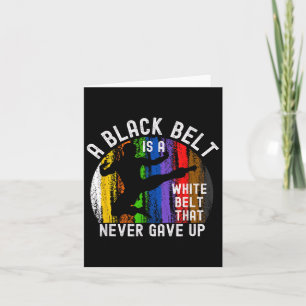 A Black Belt Is A White Belt That Never Gave Up Ka Card