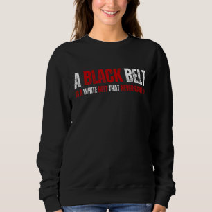 A Black Belt Is A White Belt That Never Gave Up Ka Sweatshirt