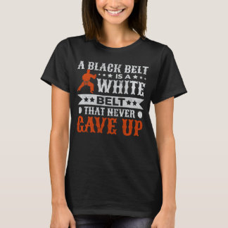 A Black Belt Is A White Belt That Never Gave Up Ka T-Shirt