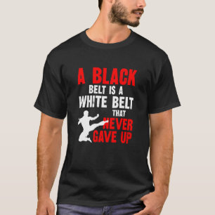 A Black Belt Is A White Belt That Never Gave Up Ka T-Shirt