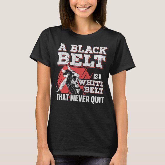 A Black Belt Is A White Belt That Never Quit Jiu J T-Shirt (Front)