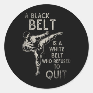 A Black Belt Is A White Belt Who Refused To Quit K Classic Round Sticker