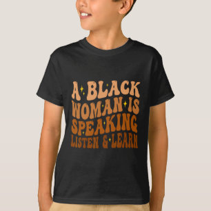 A Black Woman Is Speaking Listen And Learn For Afr T-Shirt