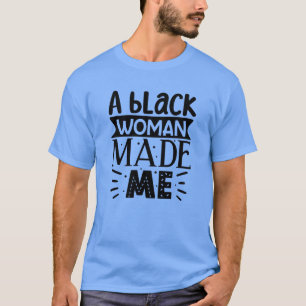 A black woman made me01 T-Shirt