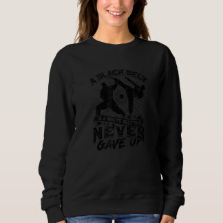 A blackbelt is a white belt that never gave up  ki sweatshirt