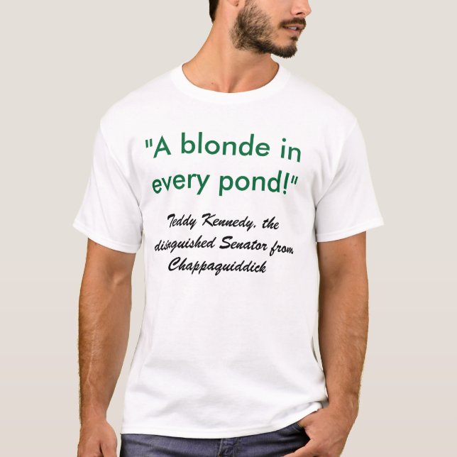 "A blonde in every pond!", Teddy Kennedy, the d... T-Shirt (Front)
