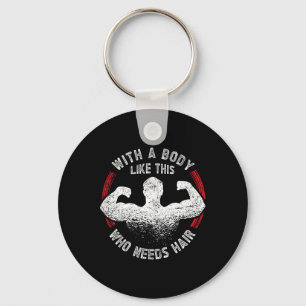 A Body Like This Who Needs Hair Bald Dad Funny Key Ring