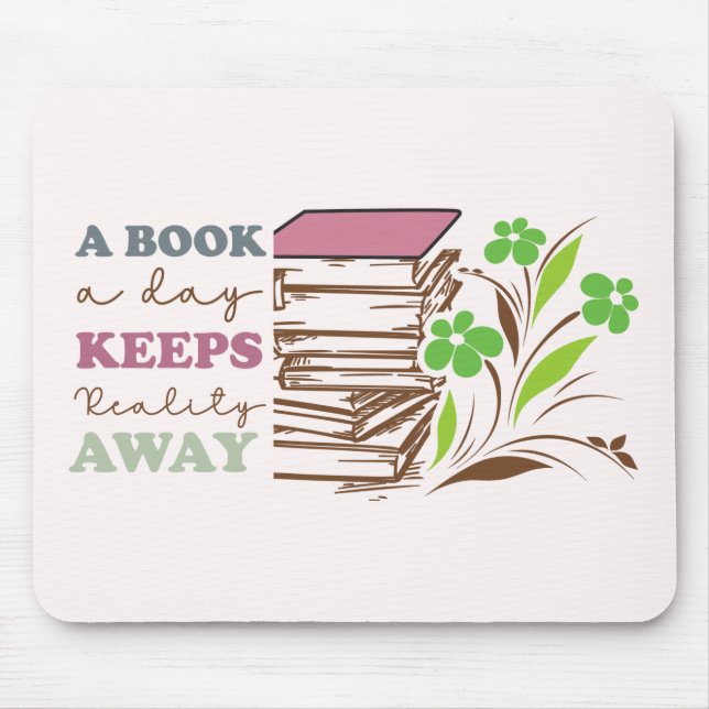 A Book A Day Keeps Reality Away Mouse Pad (Front)