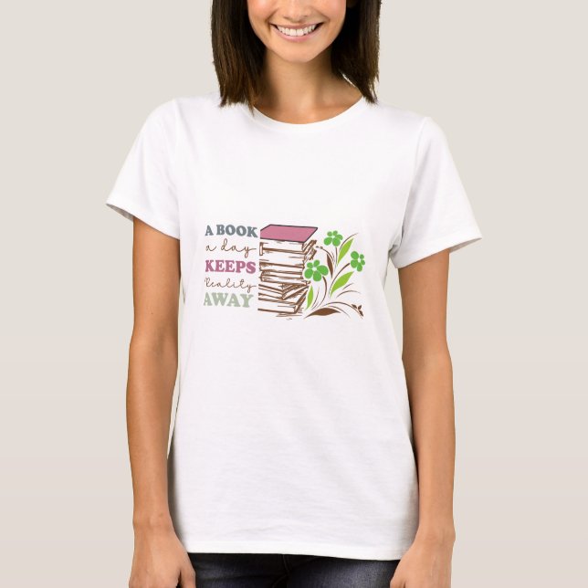 A Book A Day Keeps Reality Away T-Shirt (Front)