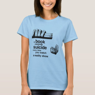 A book commits suicide when you watch reality tv T-Shirt
