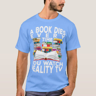 A Book Dies Every Time You Watch Reality Tv Bookis T-Shirt
