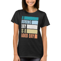 A Boring Day Is A Good Day Women DC T-Shirt