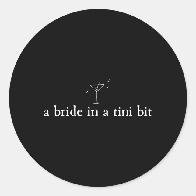 A Bride in a Tiny bit Martini Bride Bachelorette Classic Round Sticker (Front)