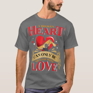 A Broken Heart Can Only Healed With Love Valentine T-Shirt