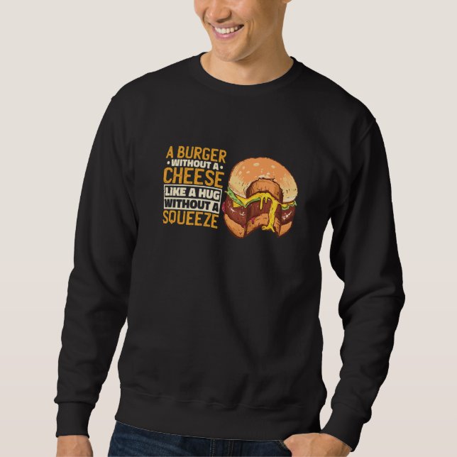 A Burger Without A Cheese Like A Hug Without A Squ Sweatshirt (Front)